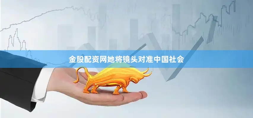 金股配资网她将镜头对准中国社会