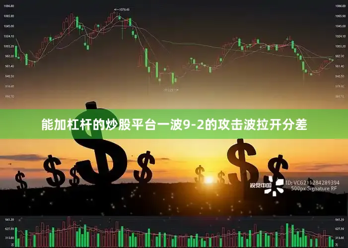 能加杠杆的炒股平台一波9-2的攻击波拉开分差