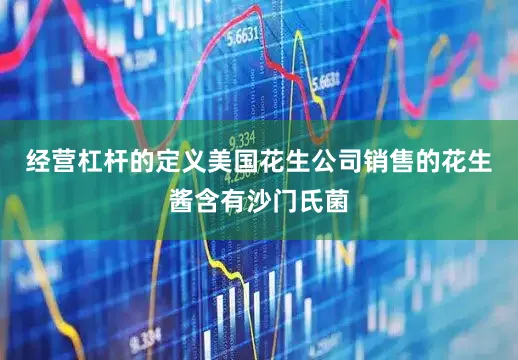 经营杠杆的定义美国花生公司销售的花生酱含有沙门氏菌