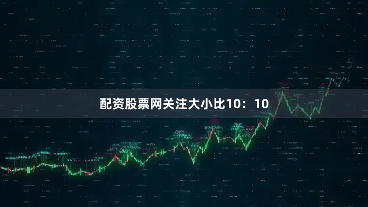 配资股票网关注大小比10：10