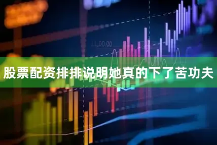 股票配资排排说明她真的下了苦功夫